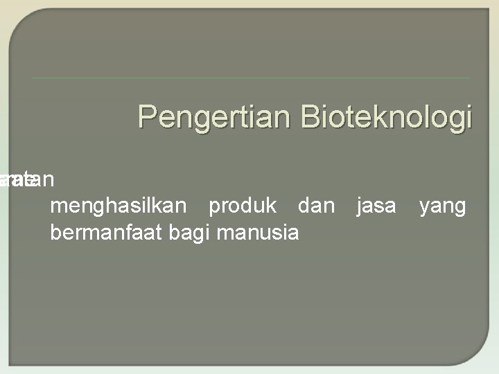 Pengertian Bioteknologi sme aatan menghasilkan produk dan jasa yang bermanfaat bagi manusia 