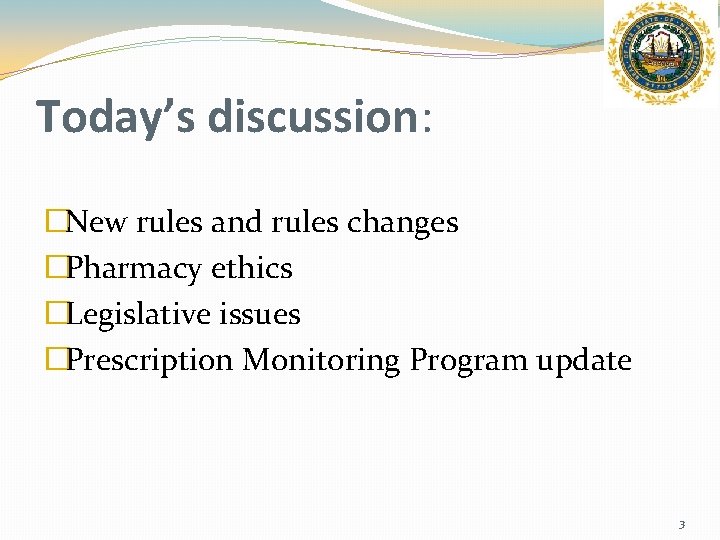 Today’s discussion: �New rules and rules changes �Pharmacy ethics �Legislative issues �Prescription Monitoring Program