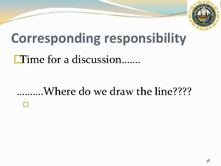 Corresponding responsibility �Time for a discussion……. ………. Where do we draw the line? ?