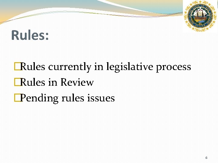 Rules: �Rules currently in legislative process �Rules in Review �Pending rules issues 6 