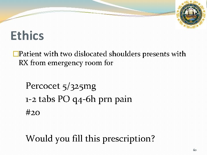 Ethics �Patient with two dislocated shoulders presents with RX from emergency room for Percocet