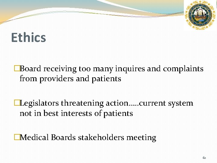Ethics �Board receiving too many inquires and complaints from providers and patients �Legislators threatening