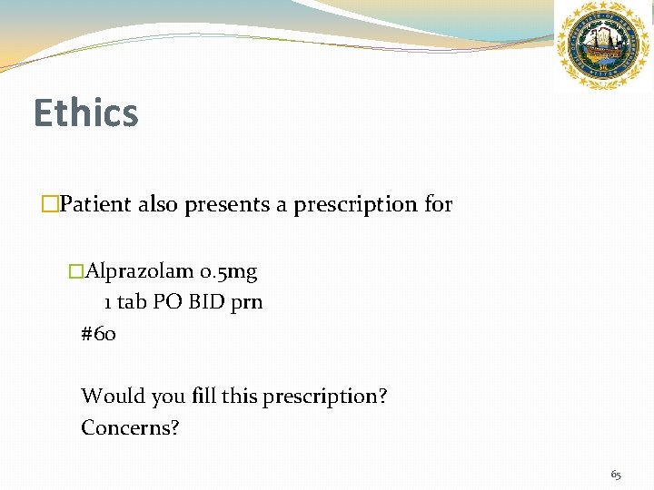Ethics �Patient also presents a prescription for �Alprazolam 0. 5 mg 1 tab PO
