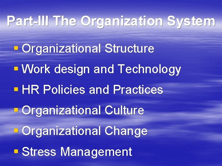 Part-III The Organization System § Organizational Structure § Work design and Technology § HR