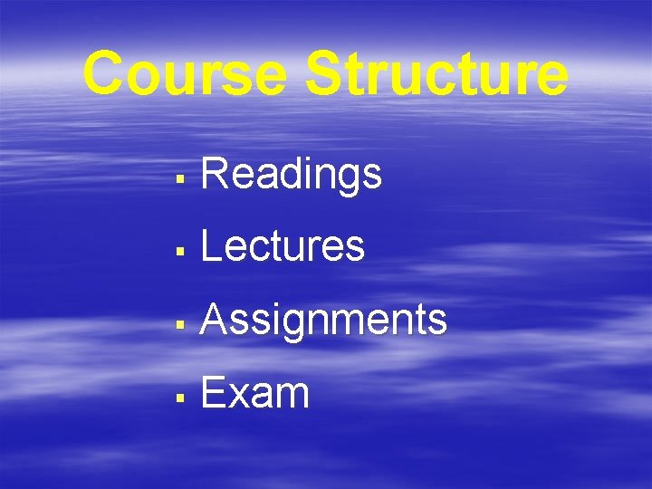 Course Structure § Readings § Lectures § Assignments § Exam 