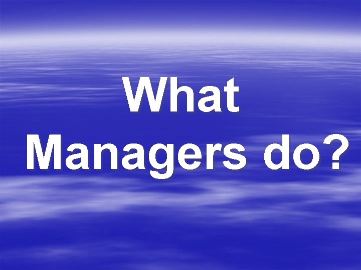 What Managers do? 