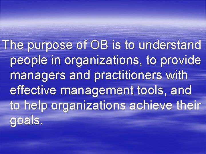 The purpose of OB is to understand people in organizations, to provide managers and