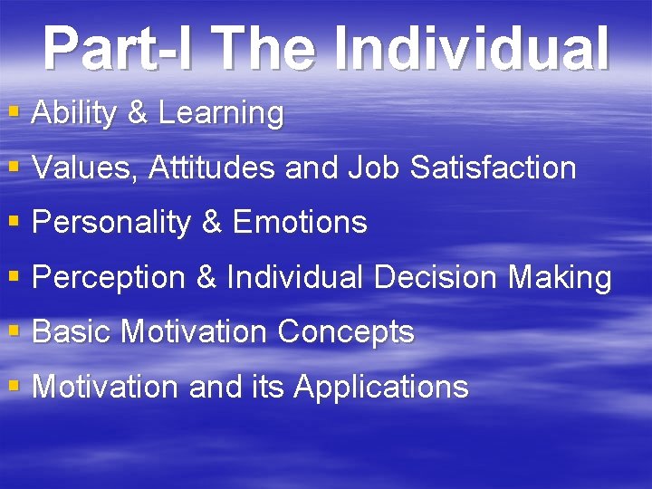 Part-I The Individual § Ability & Learning § Values, Attitudes and Job Satisfaction §