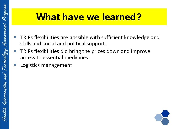 What have we learned? § TRIPs flexibilities are possible with sufficient knowledge and skills