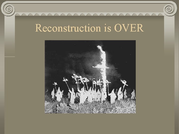 Reconstruction is OVER. 