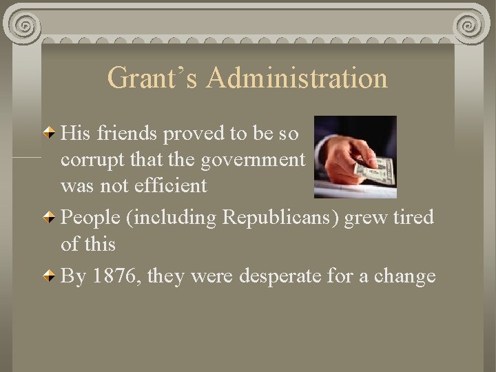 Grant’s Administration His friends proved to be so corrupt that the government was not