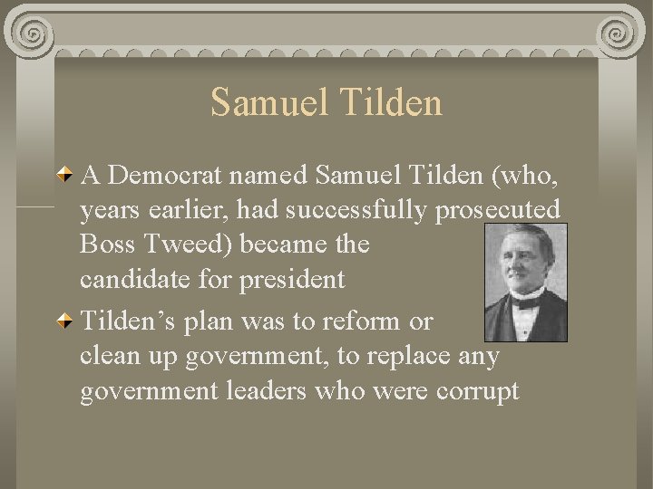 Samuel Tilden A Democrat named Samuel Tilden (who, years earlier, had successfully prosecuted Boss