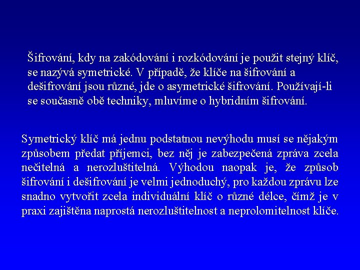 Šifrování, kdy na zakódování i rozkódování je použit stejný klíč, se nazývá symetrické. V