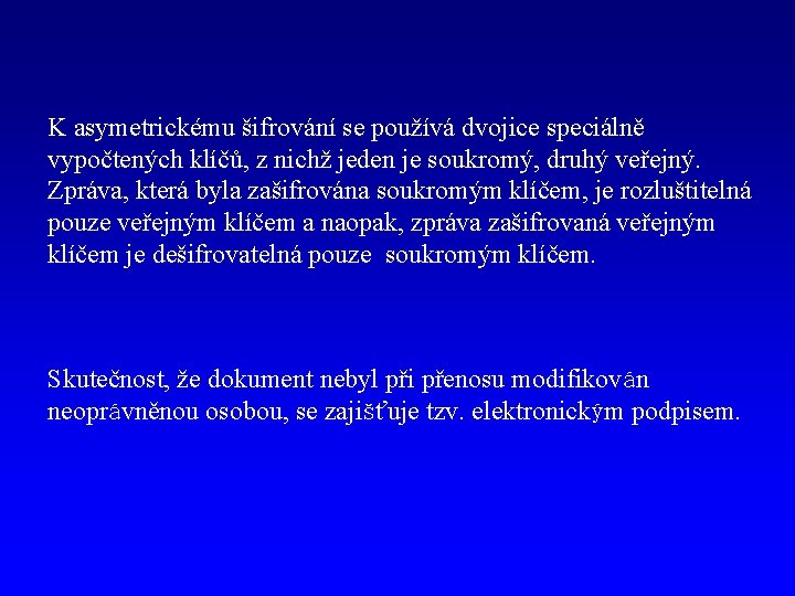 K asymetrickému šifrování se používá dvojice speciálně vypočtených klíčů, z nichž jeden je soukromý,