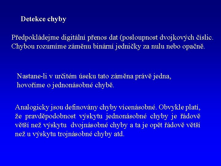 Detekce chyby Předpokládejme digitální přenos dat (posloupnost dvojkových číslic. Chybou rozumíme záměnu binární jedničky