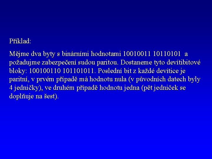 Příklad: Mějme dva byty s binárními hodnotami 10010011 10110101 a požadujme zabezpečení sudou paritou.