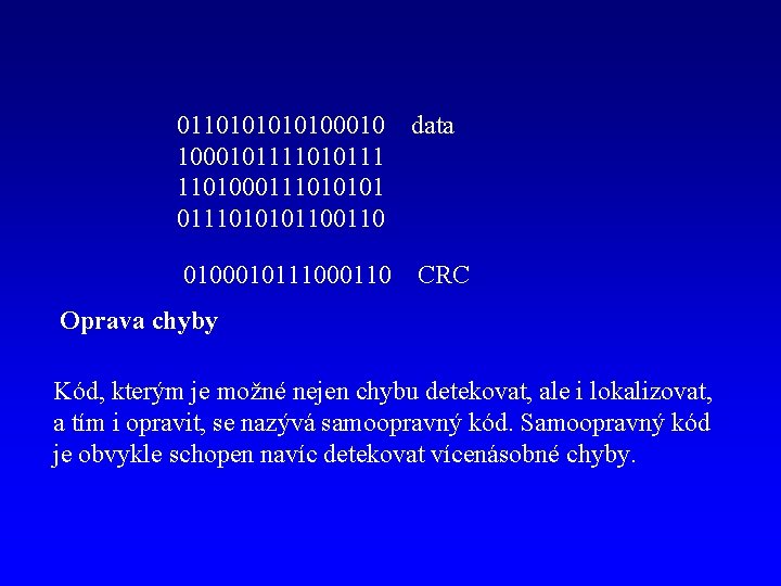 0110101000101111010111 110100011101010110 data 0100010111000110 CRC Oprava chyby Kód, kterým je možné nejen chybu detekovat,