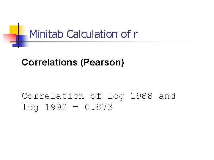 Minitab Calculation of r Correlations (Pearson) Correlation of log 1988 and log 1992 =