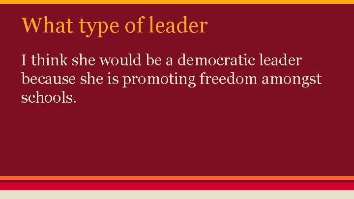 What type of leader I think she would be a democratic leader because she