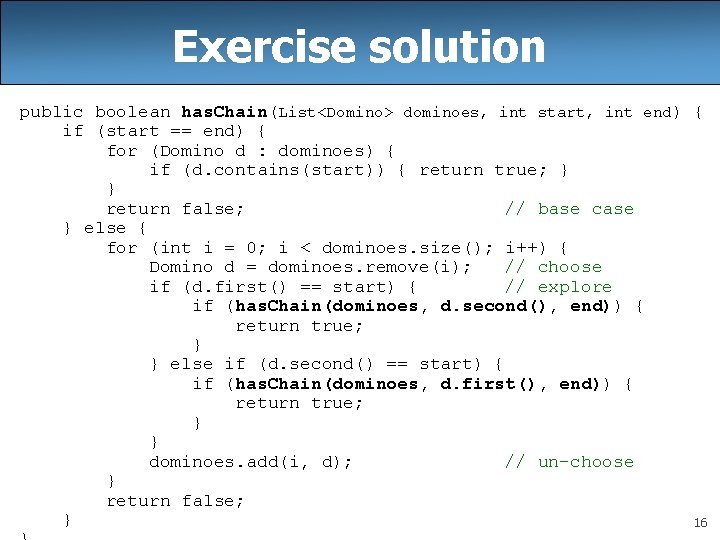 Exercise solution public boolean has. Chain(List<Domino> dominoes, int start, int end) { if (start