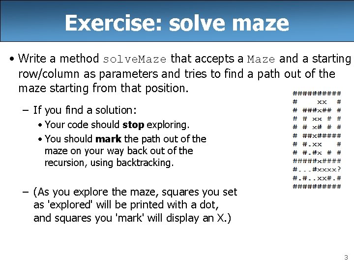 Exercise: solve maze • Write a method solve. Maze that accepts a Maze and
