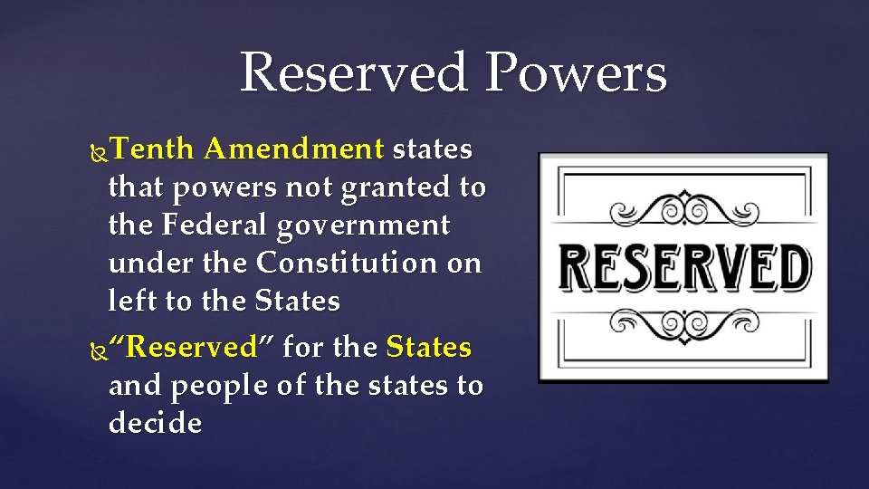 Reserved Powers Tenth Amendment states that powers not granted to the Federal government under