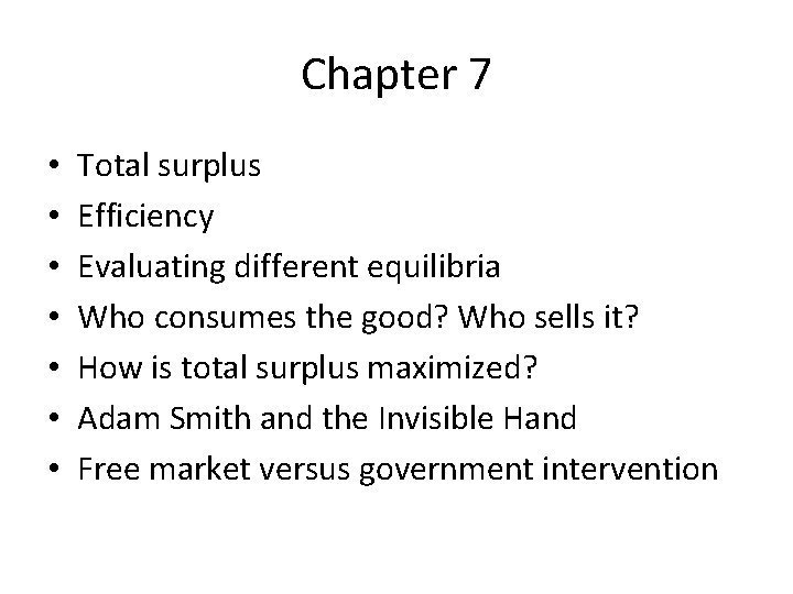 Chapter 7 • • Total surplus Efficiency Evaluating different equilibria Who consumes the good?