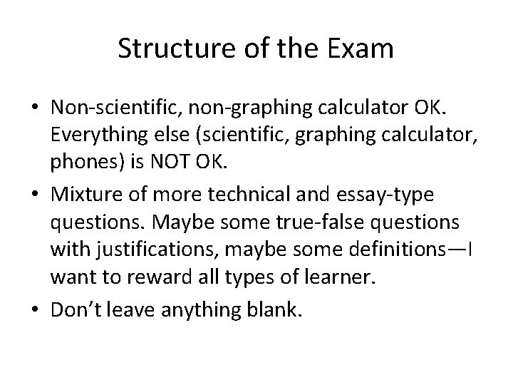 Structure of the Exam • Non-scientific, non-graphing calculator OK. Everything else (scientific, graphing calculator,