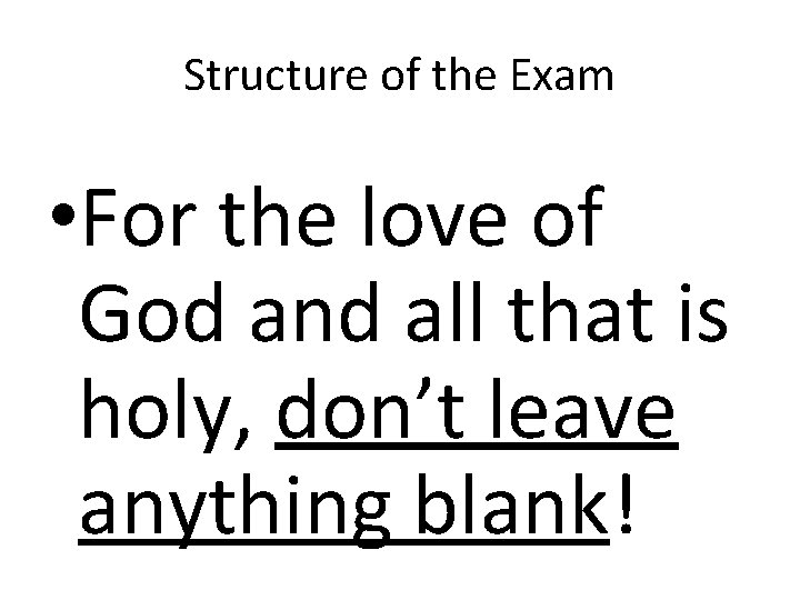 Structure of the Exam • For the love of God and all that is
