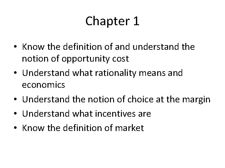 Chapter 1 • Know the definition of and understand the notion of opportunity cost