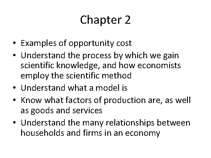 Chapter 2 • Examples of opportunity cost • Understand the process by which we