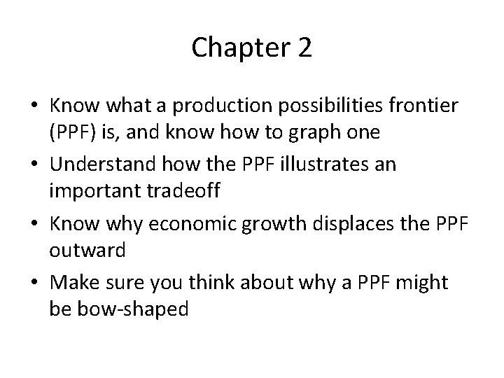 Chapter 2 • Know what a production possibilities frontier (PPF) is, and know how