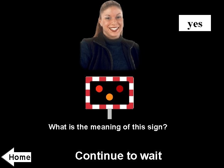yes What is the meaning of this sign? Home Continue to wait 