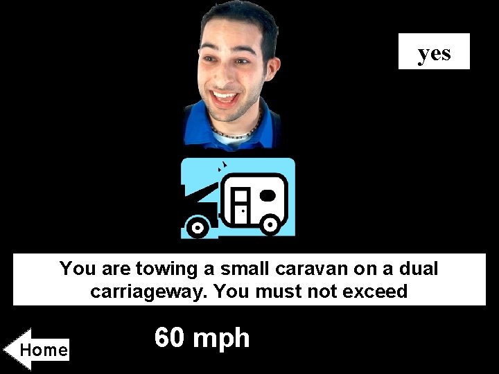 yes You are towing a small caravan on a dual carriageway. You must not