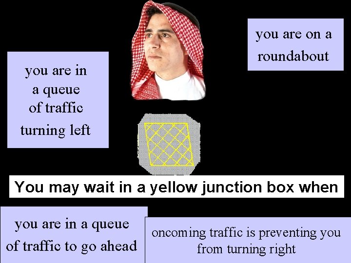 you are in a queue of traffic turning left you are on a roundabout
