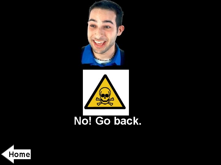 No! Go back. Home 