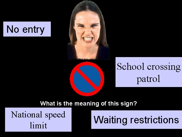 No entry School crossing patrol What is the meaning of this sign? National speed