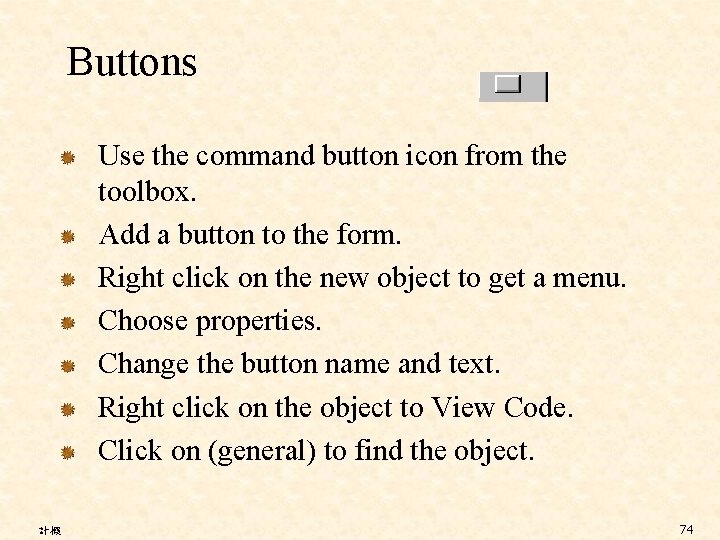 Buttons Use the command button icon from the toolbox. Add a button to the