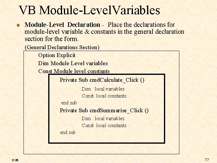 VB Module-Level. Variables Module-Level Declaration - Place the declarations for module-level variable & constants