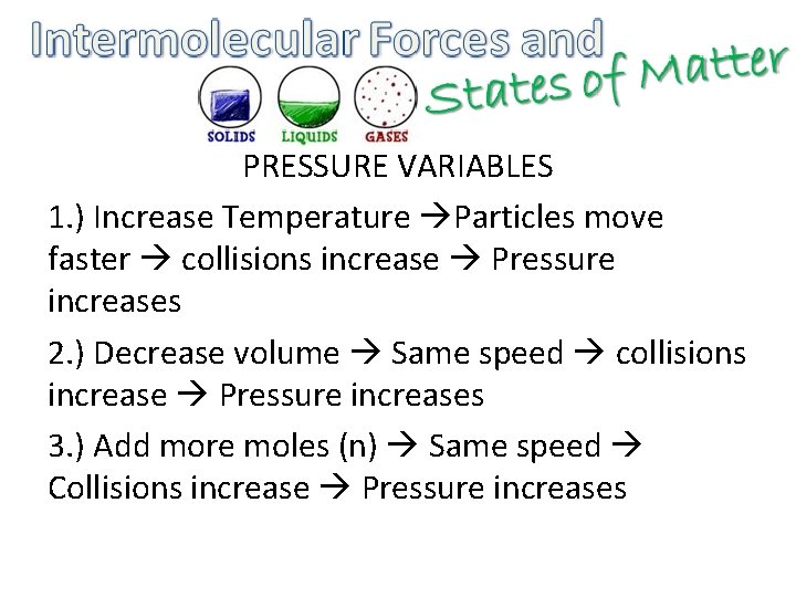 PRESSURE VARIABLES 1. ) Increase Temperature Particles move faster collisions increase Pressure increases 2.