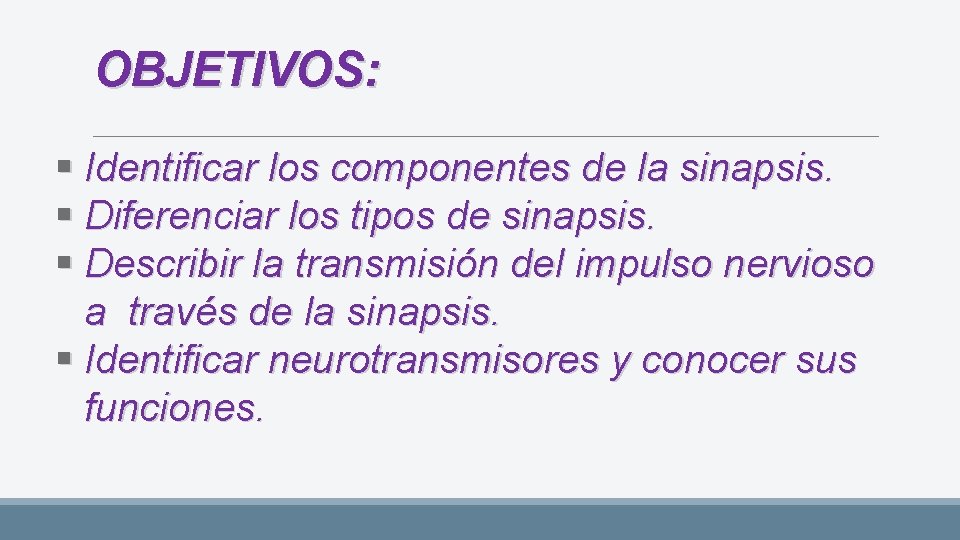 OBJETIVOS: § Identificar los componentes de la sinapsis. § Diferenciar los tipos de sinapsis.