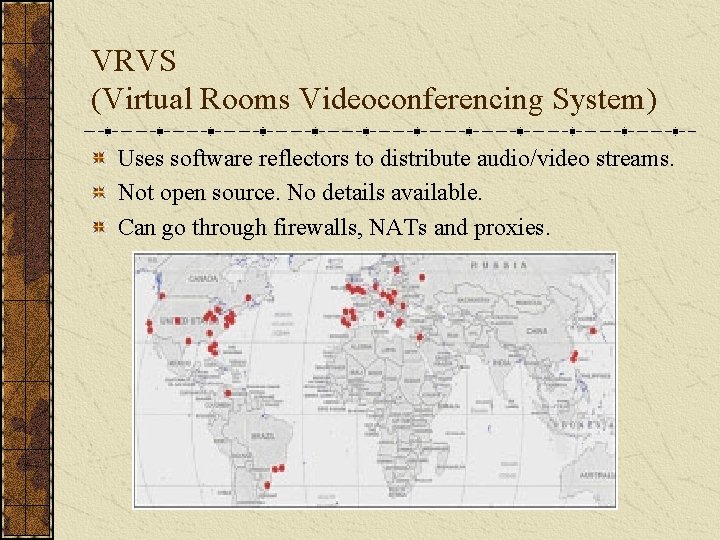 VRVS (Virtual Rooms Videoconferencing System) Uses software reflectors to distribute audio/video streams. Not open