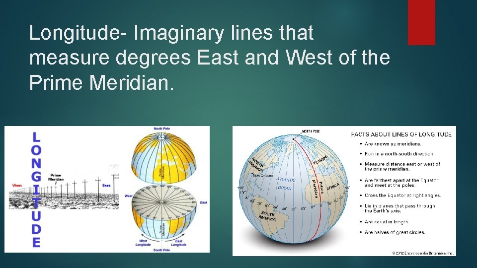 Longitude- Imaginary lines that measure degrees East and West of the Prime Meridian. 