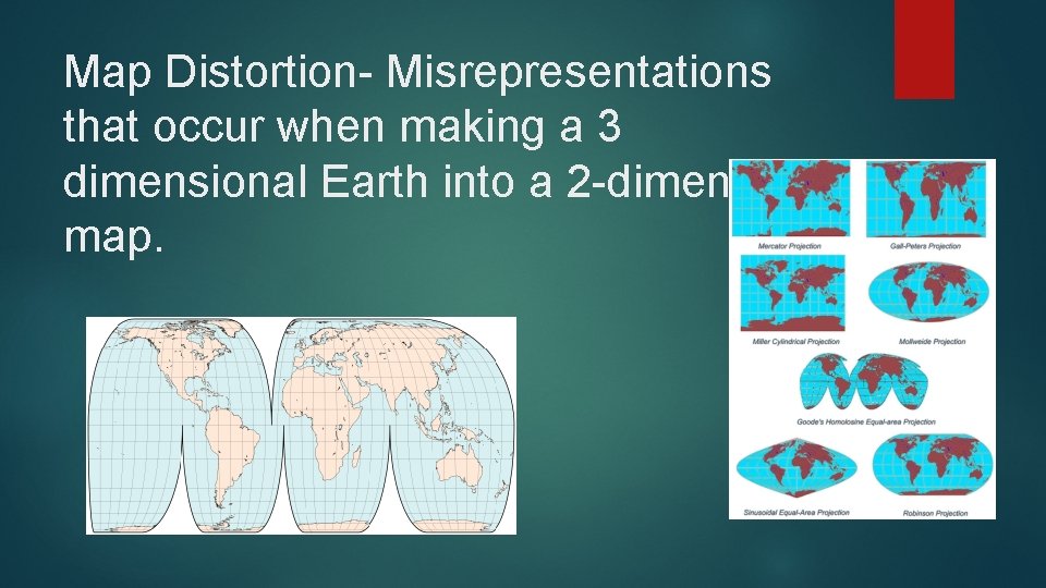 Map Distortion- Misrepresentations that occur when making a 3 dimensional Earth into a 2