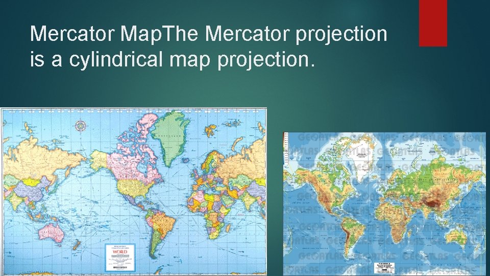 Mercator Map. The Mercator projection is a cylindrical map projection. 