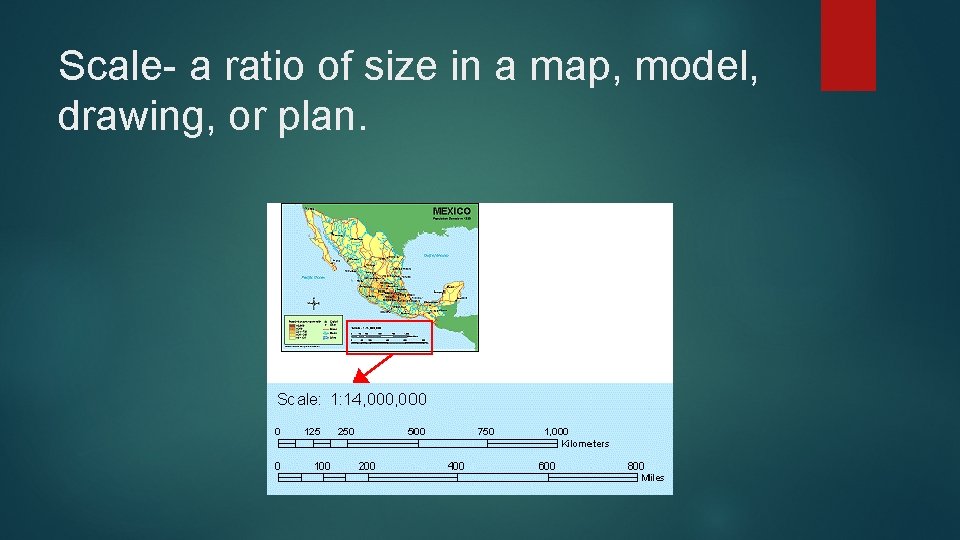 Scale- a ratio of size in a map, model, drawing, or plan. 