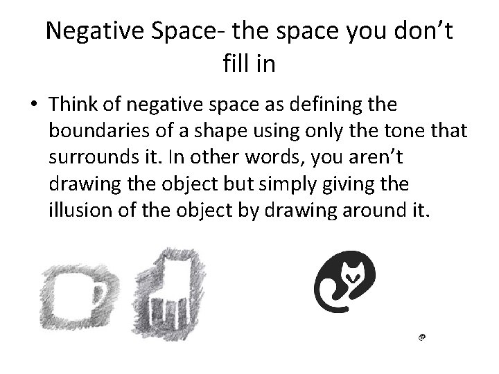 Negative Space- the space you don’t fill in • Think of negative space as