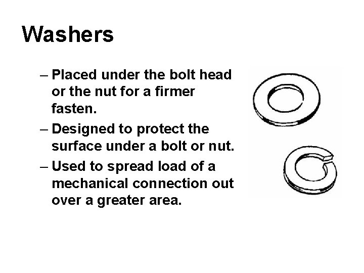 Washers – Placed under the bolt head or the nut for a firmer fasten.