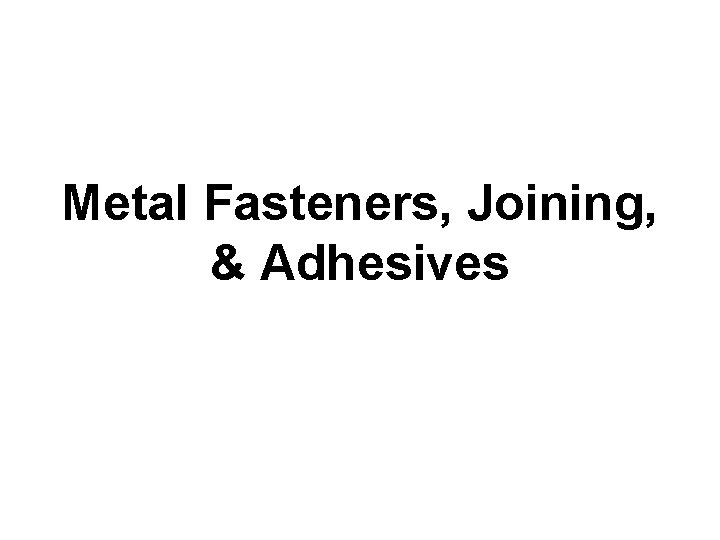 Metal Fasteners, Joining, & Adhesives 