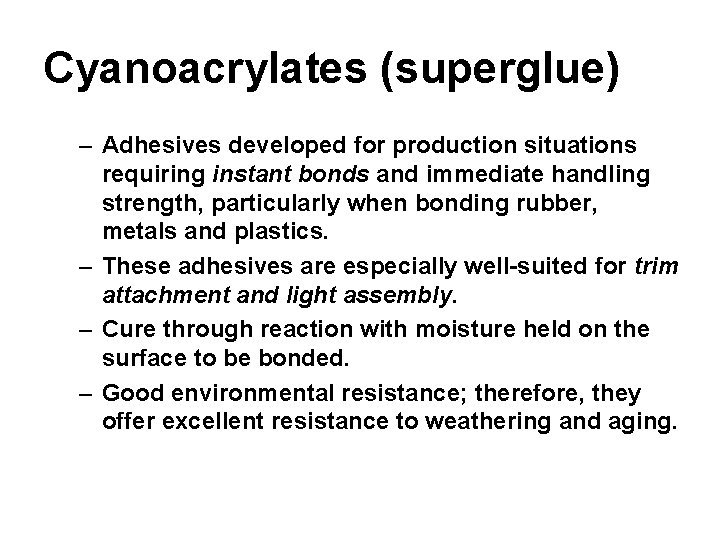 Cyanoacrylates (superglue) – Adhesives developed for production situations requiring instant bonds and immediate handling